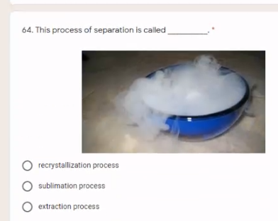 64. This process of separation is called
O recrystallization process
sublimation process
O extraction process
