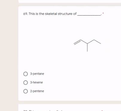 69. This is the skeletal structure of
O 3-pentane
3-hexene
O 2-pentene
