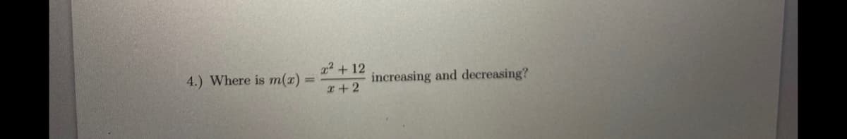 a2 +12
4.) Where is m(x)
increasing and decreasing?
%3D
r+ 2
