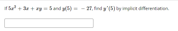 If 5x² + 3x + xy = 5 and y(5)
=
– 27, find y' (5) by implicit differentiation.