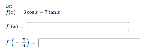 Let
f(x) = 3 cos x
f'(x) =
ƒ'( -5 )
6
=
7 tan x