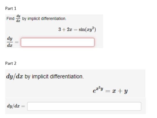 Part 1
Find by implicit differentiation.
dy
da
Part 2
3+2x = sin(ry²)
dy/dx by implicit differentiation.
dy/dx =
= x+y