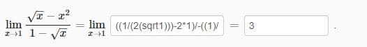 √x - x²
lim
21 1
x
=
lim ((1/(2(sqrt1)))-2*1)/-((1)/
I-1
=
3