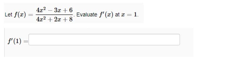 Let f(x)
f'(1)
=
=
3x + 6
4x²+2x+8
4x²
Evaluate f'(x) at x = 1.