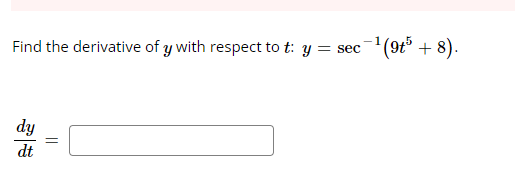 Find the derivative of y with respect to t: y = sec
dy
dt
=
-¹ (9t5 + 8).