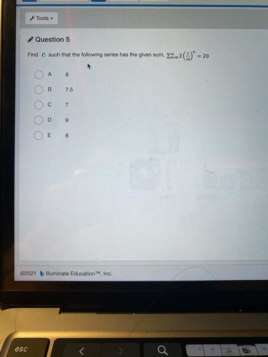 Tools -
Question 5
Find C such that the following series has the given sum, y2
= 20
6.
7.5
C
9.
8
©2021 Illuminate EducationTM, Inc.
esc
