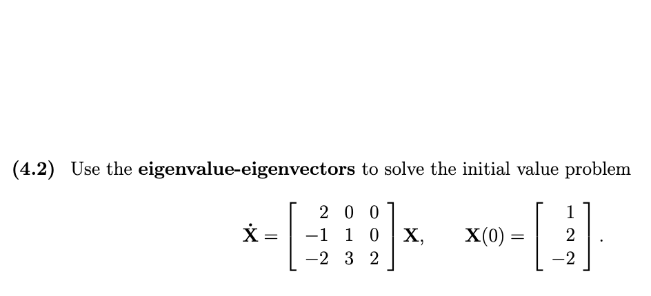 (4.2) Use the eigenvalue-eigenvectors to solve the initial value problem
X
200
−1
-1 1 0 X,
-232
-
1
X(0)
=
2
-2