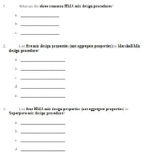 What are the three common HMA mix design procedures
h.
Lid five mix design properties (not aggregate properties) in Marshall Mix
design procedure
h
d
List four HMA mi design proportin (sotaggregate properties) in
Superpare mit design procedure