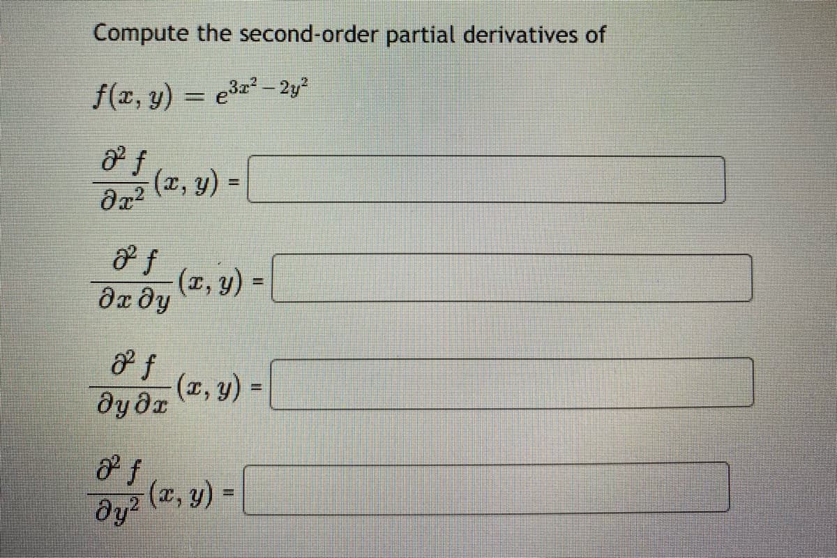 Compute the second-order partial derivatives of
f(x, y) = e322- 2y²
(x, y) =
dzöy (z, v) -|
dx dy
(z, y) =
dy dr
dy? (2, y)
