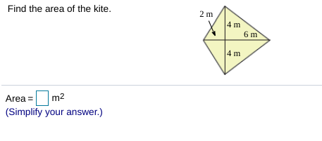 Find the area of the kite.
2 m
4 m
6 m
4 m
Area =
m2
(Simplify your answer.)
