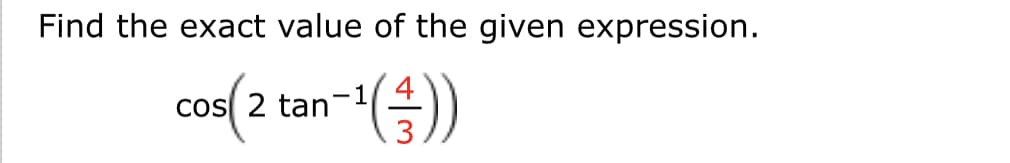 Find the exact value of the given expression.
cos( 2 tan-1())
3
