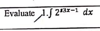 Evaluate
te 1.S 213x-1 dx
