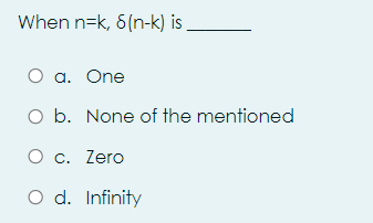 When n=k, 6(n-k) is
O a. One
O b. None of the mentioned
O c. Zero
O d. Infinity
