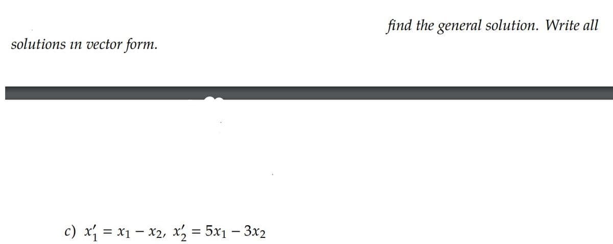 find the general solution. Write all
solutions in vector form.
c) x = x1 – x2, x = 5x1 – 3x2
