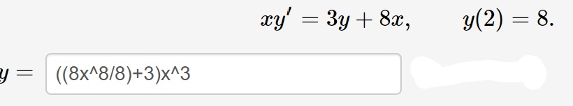 xy' = 3y + 8x,
y(2) = 8.
y= ((8x^8/8)+3)x^3
