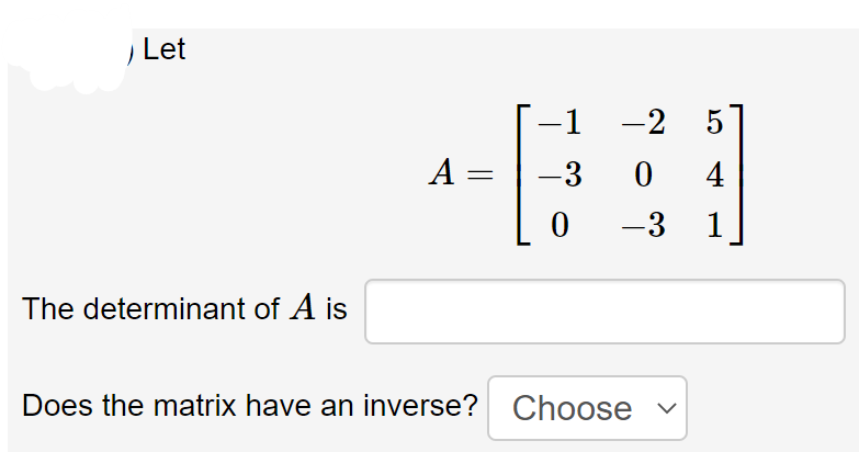 , Let
-1 -2
A =
-3 0 4
%3D
-3 1
The determinant of A is
Does the matrix have an inverse? Choose v
