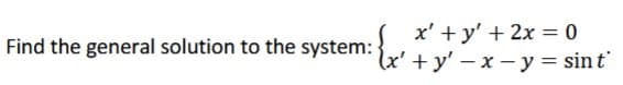 Find the general solution to the system:
x' + y' + 2x = 0
(x'+y'-x-y = sin t