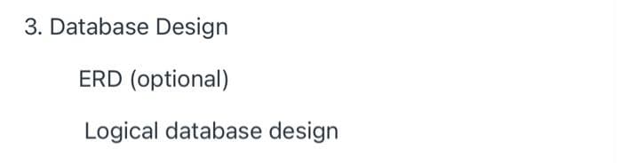 3. Database Design
ERD (optional)
Logical database design
