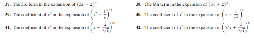 37. The 3rd term in the expansion of (3x – 2)°
38. The 6th term in the expansion of (3x + 2)*
12
39. The coefficient of xº in the expansion of ( x +
40. The coefficient of xº in the expansion of ( x
10
41. The coefficient of x* in the expansion of (x –)
42. The coefficient of x² in the expansion of ( Vr +
