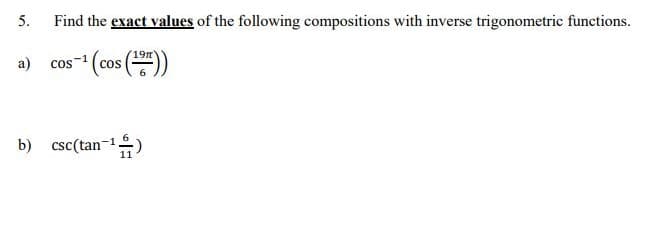 Find the exact values of the following compositions with inverse trigonometric functions.
5.
a)
(cos ()
cos
b) csc(tan-1)
