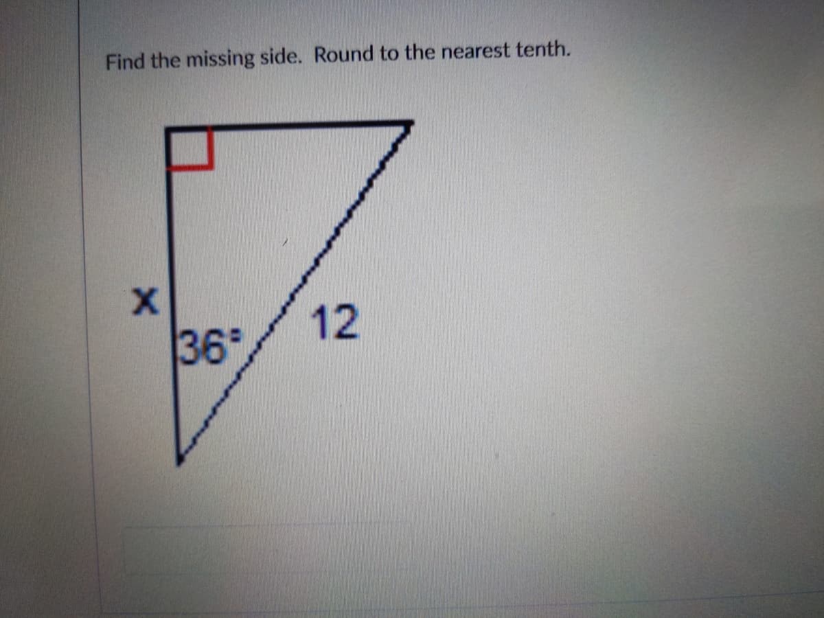 Find the missing side. Round to the nearest tenth.
X.
12
36
