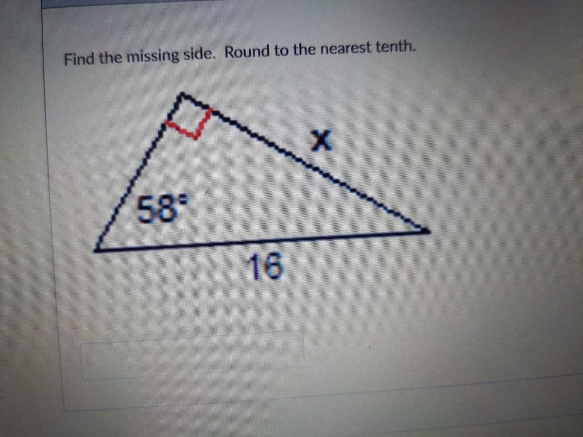 Find the missing side. Round to the nearest tenth.
58
16
