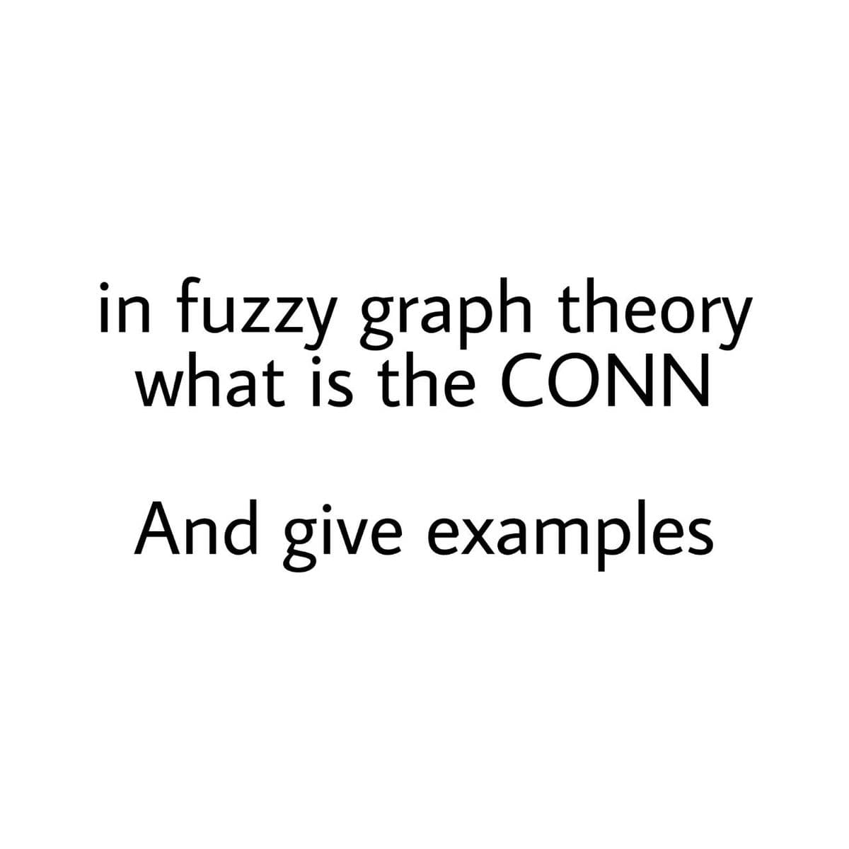 in fuzzy graph theory
what is the CONN
And give examples
