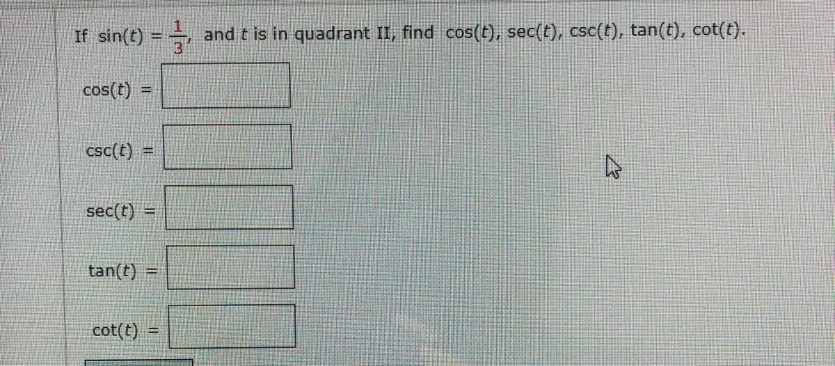 If sin(t) =
and t is in quadrant II, find cos(t), sec(t), csc(t), tan(t), cot(t).
cos(t)
csc(t) =
sec(t)
tan(t)
cot(t)
%3D
