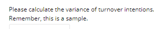 Please calculate the variance of turnover intentions.
Remember, this is a sample.
