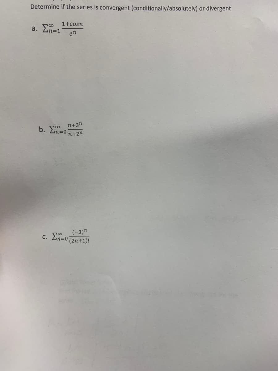 Determine if the series is convergent (conditionally/absolutely) or divergent
1+cosn
a. Ln=1
en
n+3n
b. En=0
n+2n
(-3)"
C. En=0 (2n+1)!
