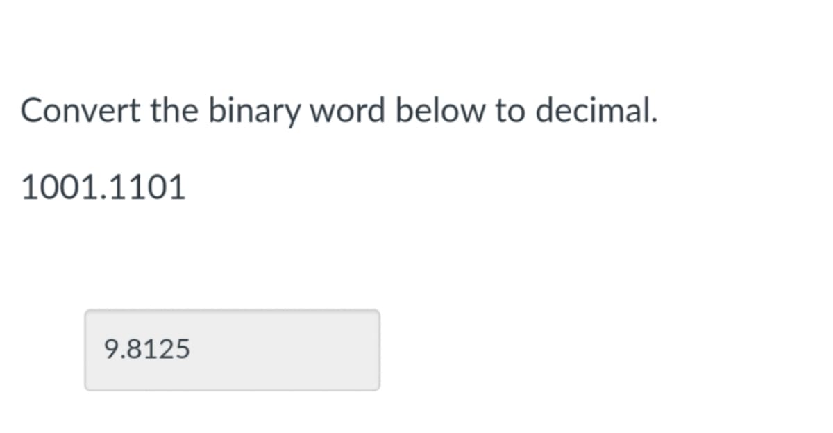 Convert the binary word below to decimal.
1001.1101
9.8125
