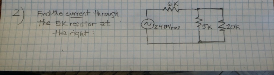 Find the current through.
the 5k resistor at
the right!
@240V,m 3JK Z201k
