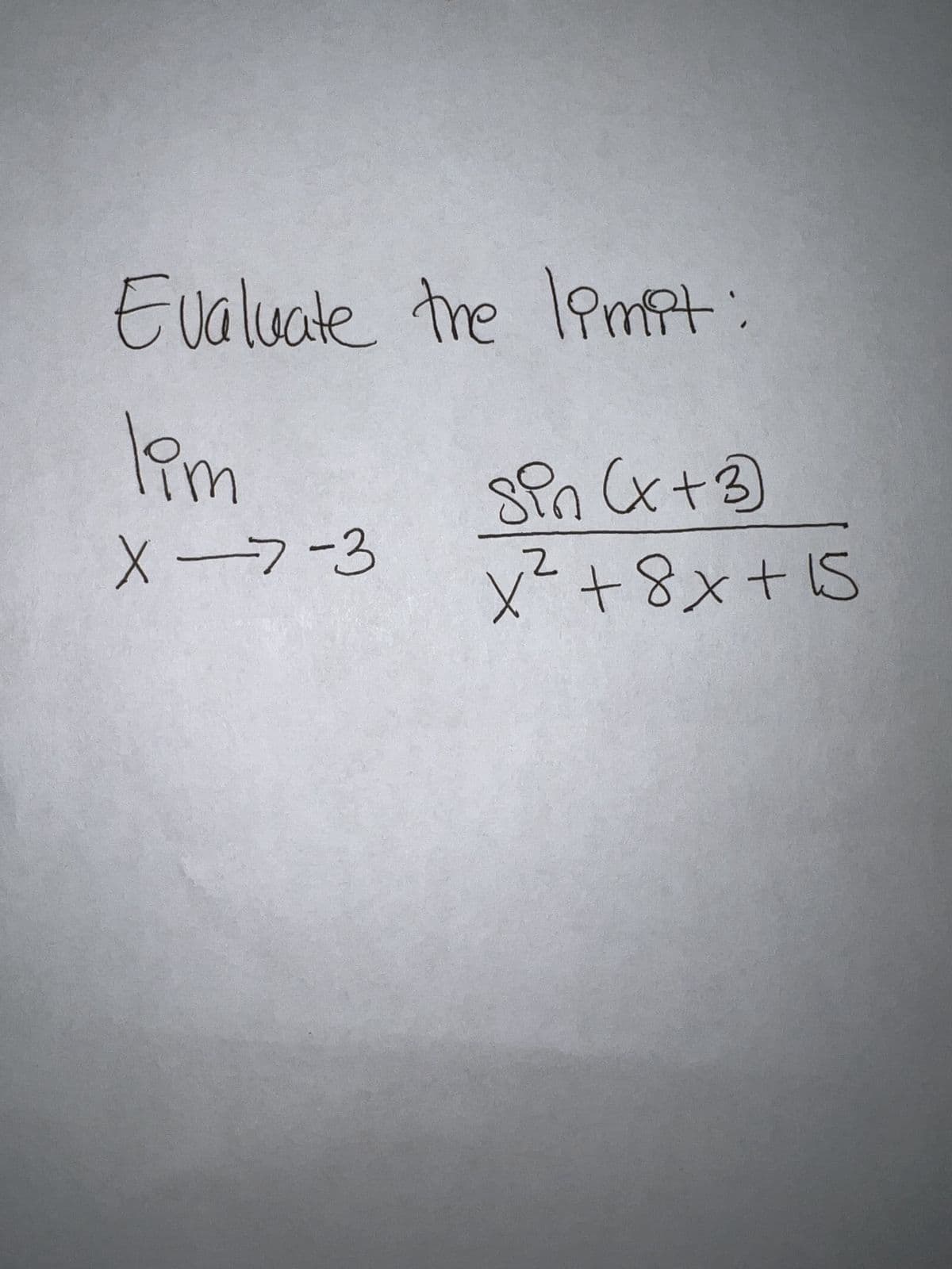 Evaluate the limit
lim
X-7-3
sin (x+3)
2
x² +8x+15