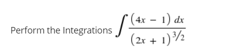 (4x – 1) dx
Perform the Integrations
(2x + 1)½
