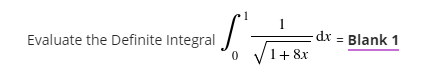 -dx = Blank 1
1+ 8x
Evaluate the Definite Integral
