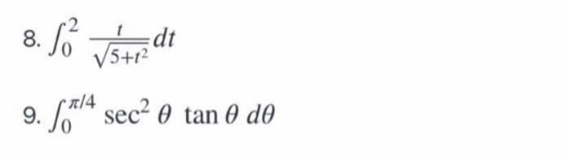 8. Só
dt
V5+r?
T/4
9. * sec? 0 tan 0 d0
