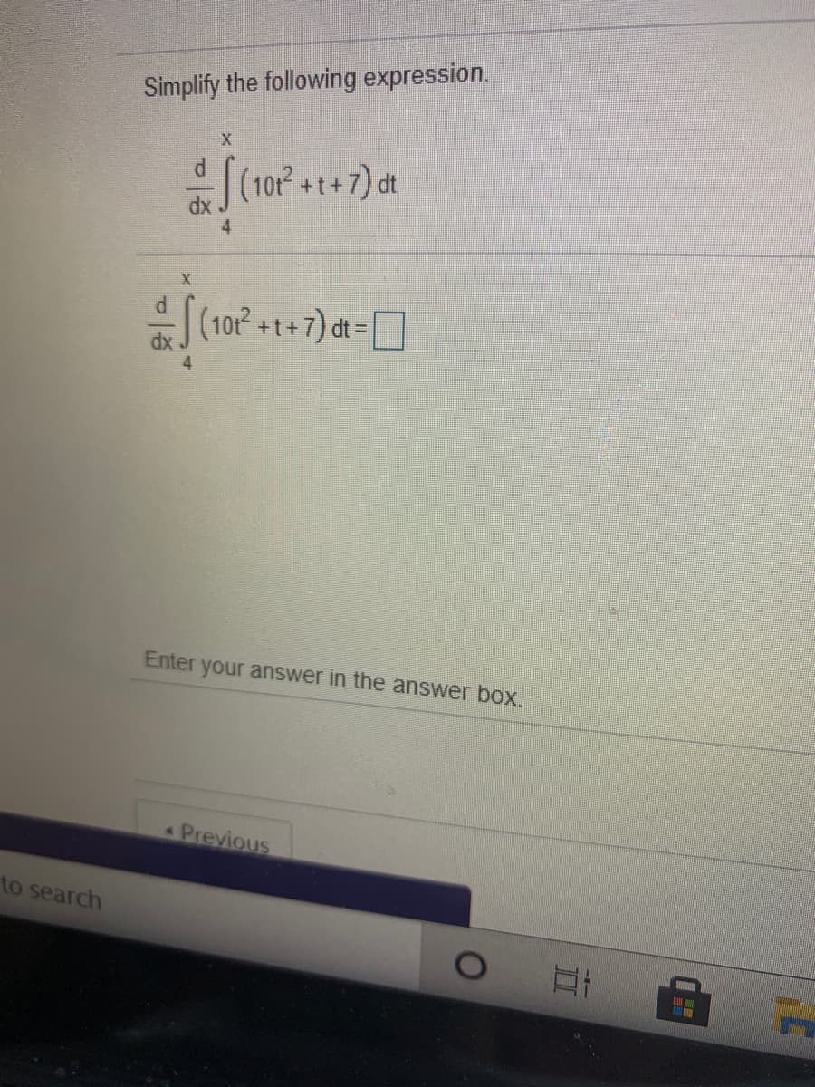 Simplify the following expression.
(101 +t+7) dt
4
(10 +t+7) dt=
Enter your answer in the answer box.
Previous
to search
