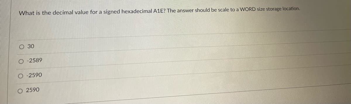 What is the decimal value for a signed hexadecimal A1E? The answer should be scale to a WORD size storage location.
30
-2589
-2590
O 2590