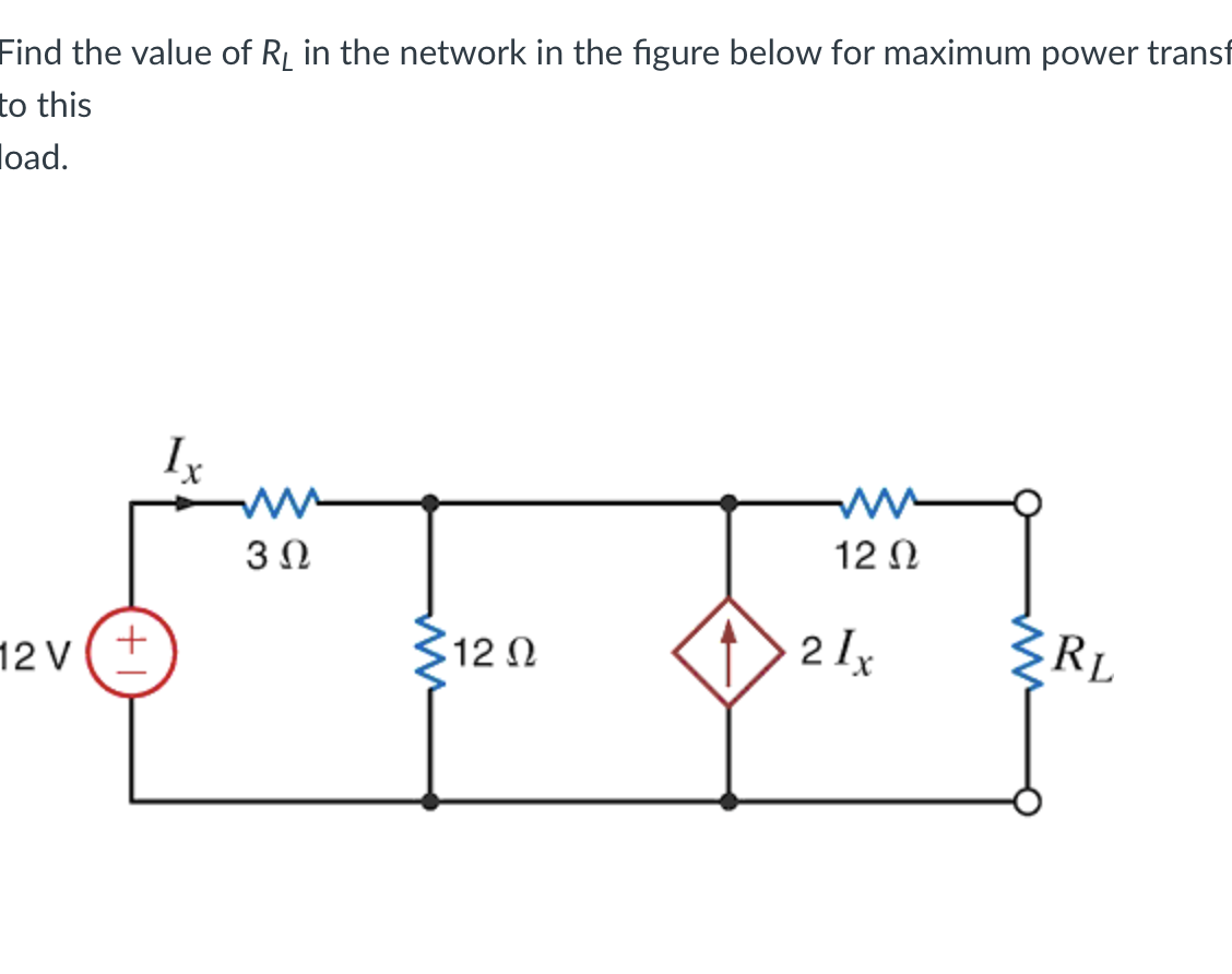 Find the value of RL in the network in the figure below for maximum power transf
to this
load.
12 N
12 V (+
312 N
(2 1x
RL
