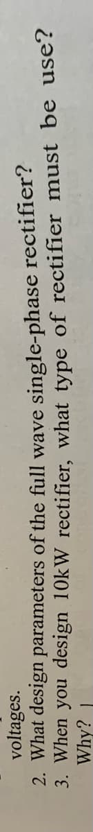 voltages.
2. What design parameters of the full wave single-phase rectifier?
3. When you design 10kW rectifier, what type of rectifier must be use?
Why?
