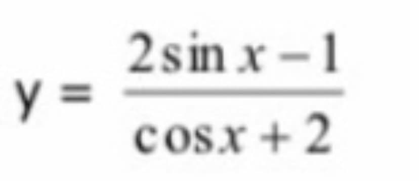 2sin x -1
y =
cosx + 2
%3D
