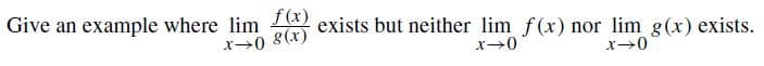 Give an example where lim 1x)
x0 8(x)
exists but neither lim f(x) nor lim g(x) exists.
