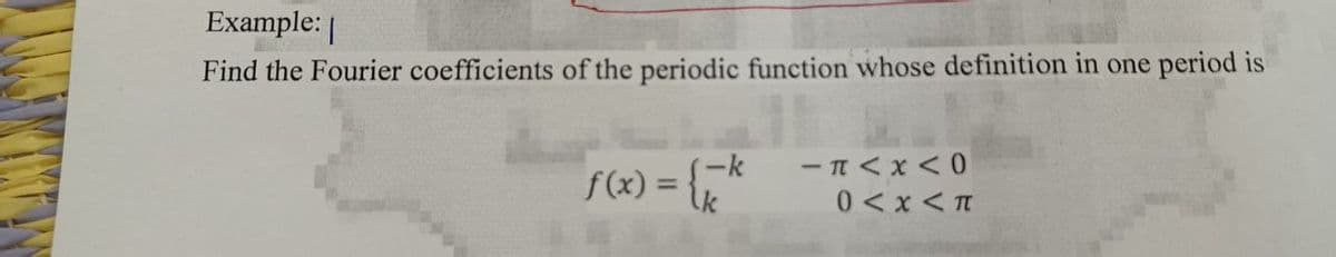 Example: |
Find the Fourier coefficients of the periodic function whose definition in one period is
-k
f(x) = {zk
-A<x<0
0<x<T