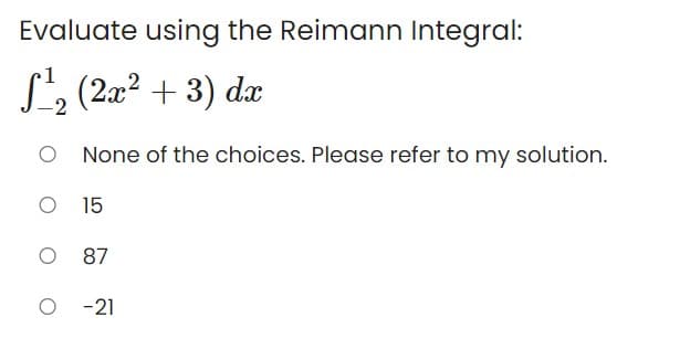 Evaluate using the Reimann Integral:
La (2a? + 3) dæ
None of the choices. Please refer to my solution.
O 15
87
O - 21
