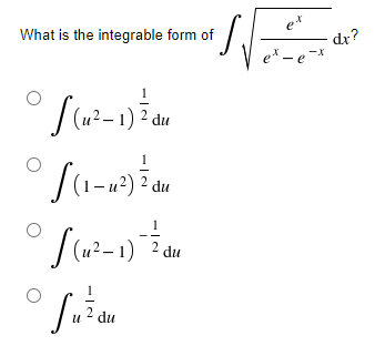 e*
What is the integrable form of
dr?
e* - e -*
(u² – 1) ² du
(1– u²) Z dr
1
(u²– 1) 2 du
2 – 1)
,? du
