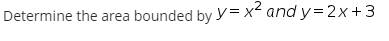 Determine the area bounded by y= x and y= 2x +3
