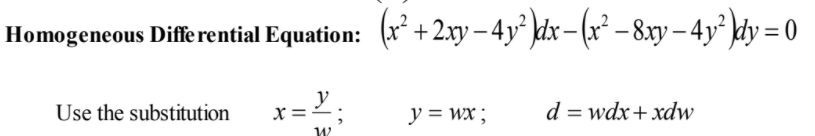 Homogeneous Diffe rential Equation:
(x* +2.xry – 4y° kdx– (x² – 8xy – 4y² ldy = 0
Use the substitution
y
x =
d = wdx+ xdw
y = wx ;
