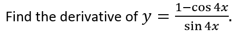 1-cos 4x
Find the derivative of y
sin 4x
