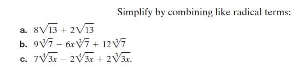 Simplify by combining like radical terms:
8V13 + 2V13
b. 9V7 – 6x V + 12V7
c. 7V3X – 2V3x + 2V3X.
а.
