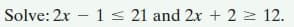 Solve: 2x – 1 < 21 and 2x + 2 > 12.
